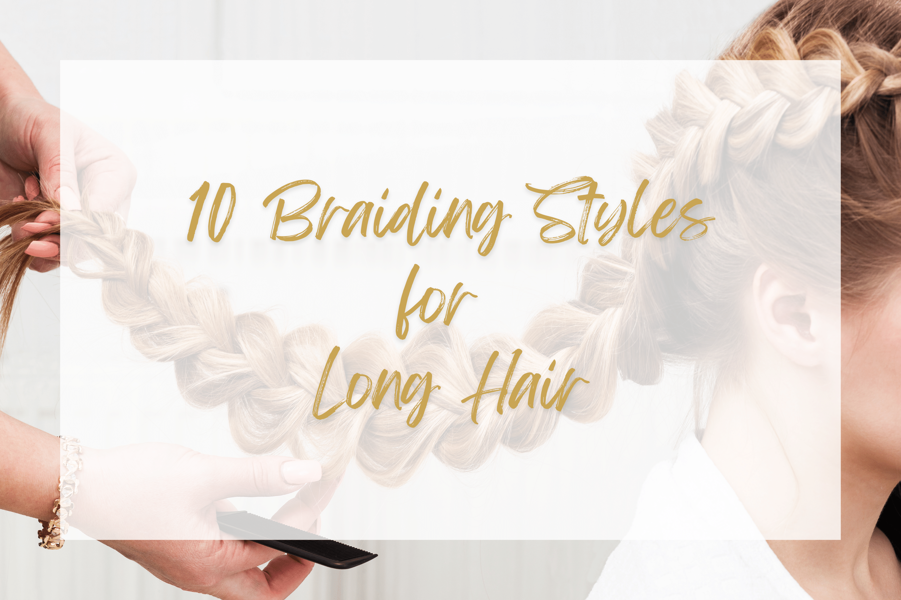 10 Braiding Styles for Long Hair
